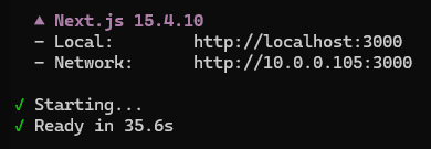 Screenshot of a terminal showing Next.js development server startup output. The first line displays a triangle icon followed by Next.js 15.4.10 indicating the framework version. Below are two URL entries: Local: with the value http://localhost:3000 and Network: with the value http://10.0.0.105:3000, showing the local and network addresses where the development server is accessible. A green checkmark precedes Starting... and another green checkmark precedes Ready in 35.6s indicating successful server initialization and the startup time. The terminal has a dark background with white and gray text.